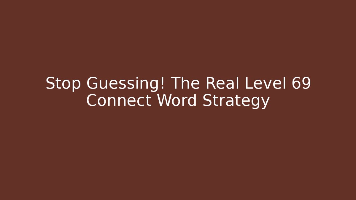 Stop Guessing! The Real Level 69 Connect Word Strategy