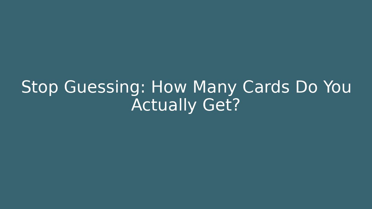 Stop Guessing: How Many Cards Do You Actually Get?
