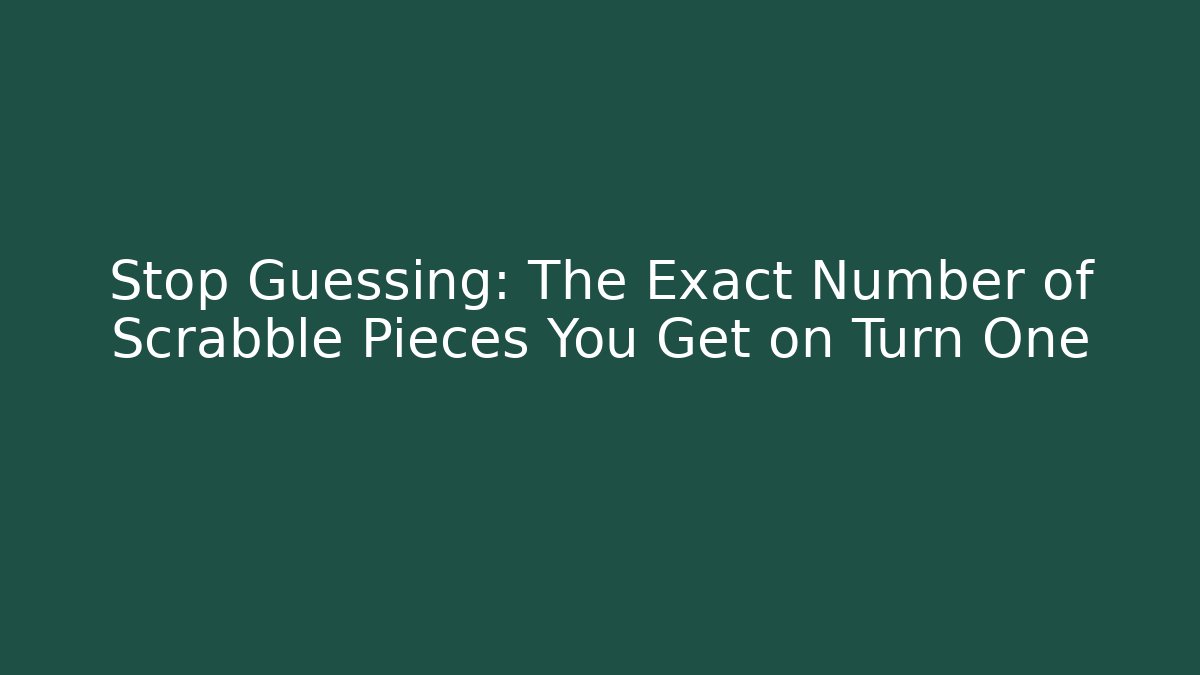 Stop Guessing: The Exact Number of Scrabble Pieces You Get on Turn One