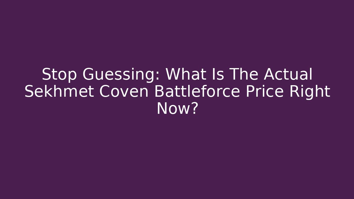 Stop Guessing: What Is The Actual Sekhmet Coven Battleforce Price Right Now? - Andrea Zevedo