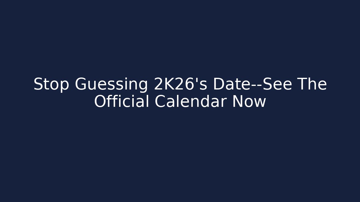 Stop Guessing 2K26's Date—See The Official Calendar Now