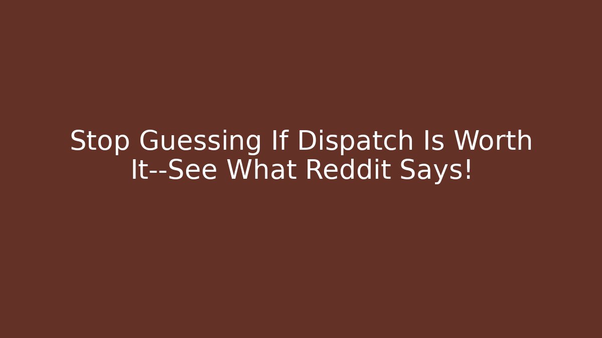 Stop Guessing If Dispatch Is Worth It—See What Reddit Says!