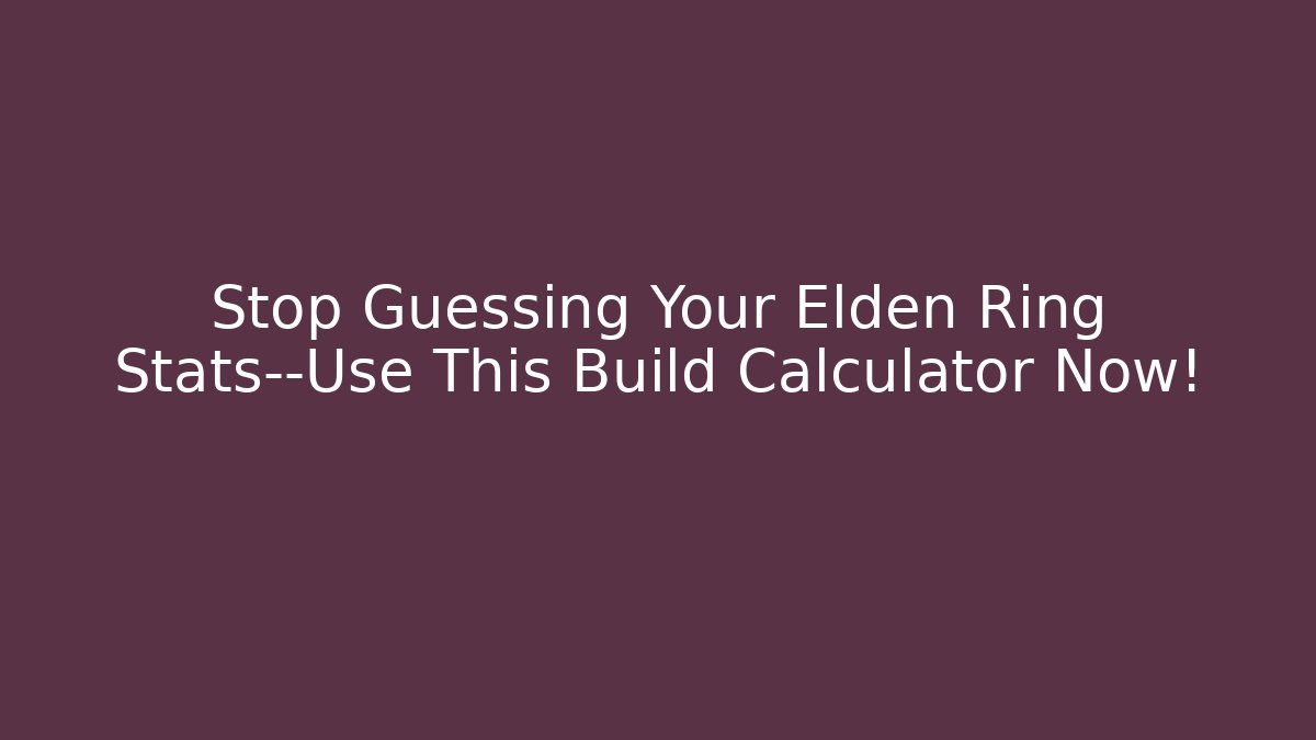 Stop Guessing Your Elden Ring Stats—Use This Build Calculator Now!
