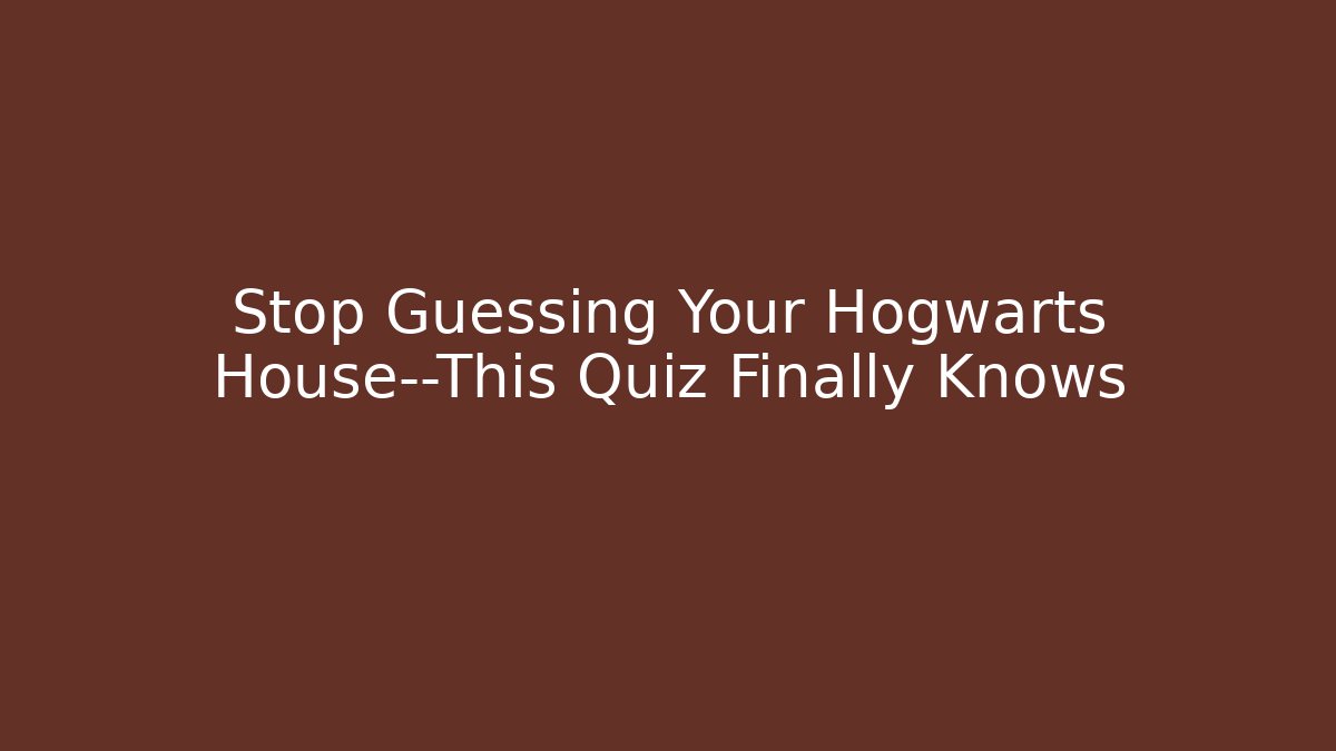 Stop Guessing Your Hogwarts House—This Quiz Finally Knows