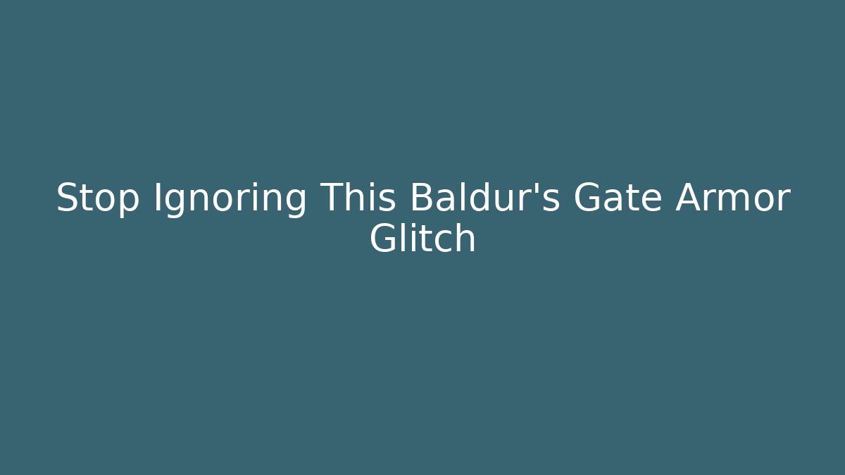 Stop Ignoring This Baldur's Gate  Armor Glitch - Andrea Zevedo