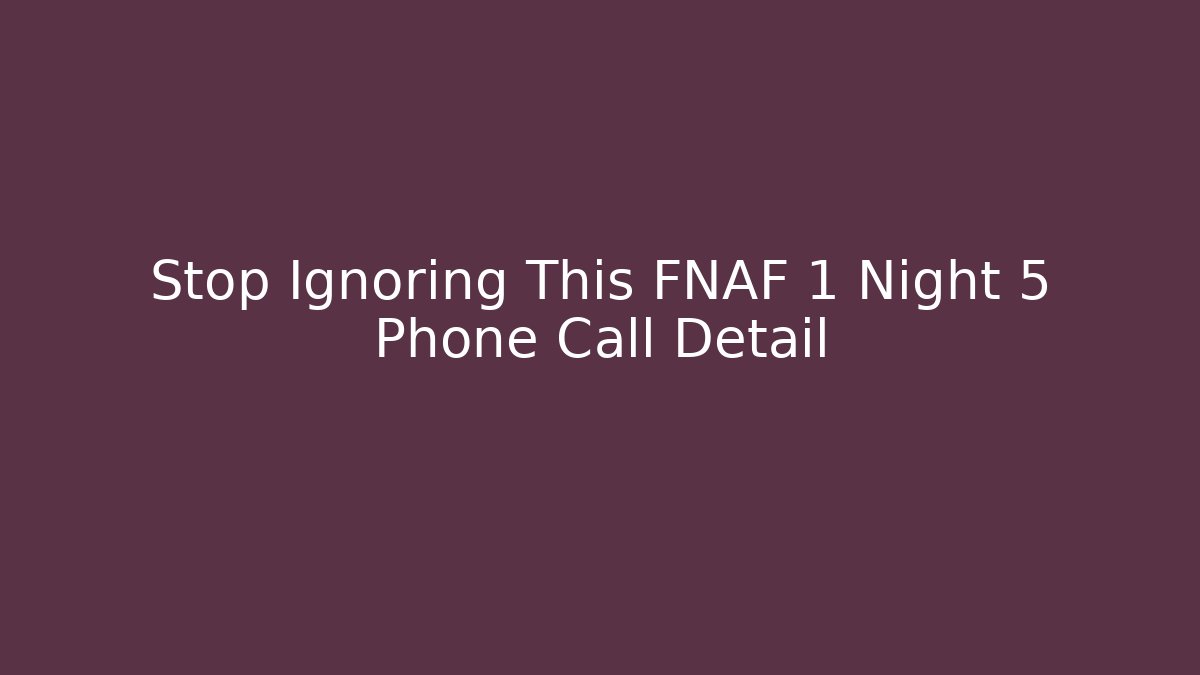 Stop Ignoring This FNAF 1 Night 5 Phone Call Detail