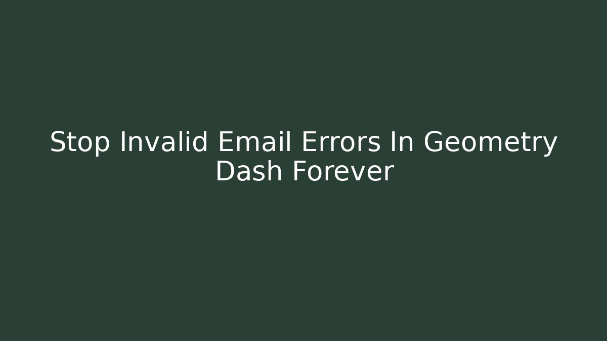 Stop Invalid Email Errors In Geometry Dash Forever - Andrea Zevedo