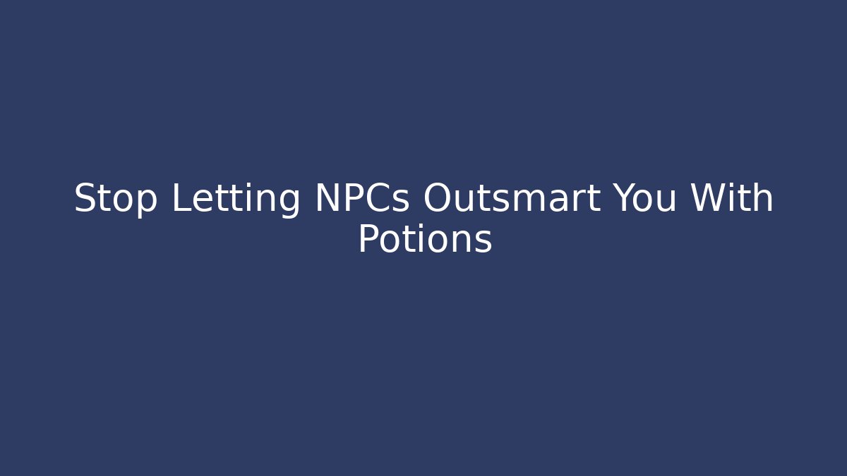 Stop Letting NPCs Outsmart You With Potions