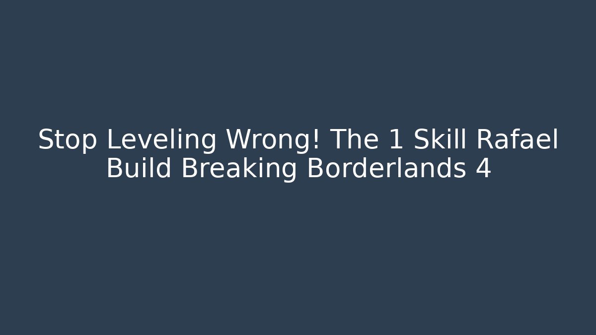 Stop Leveling Wrong! The 1 Skill Rafael Build Breaking Borderlands 4