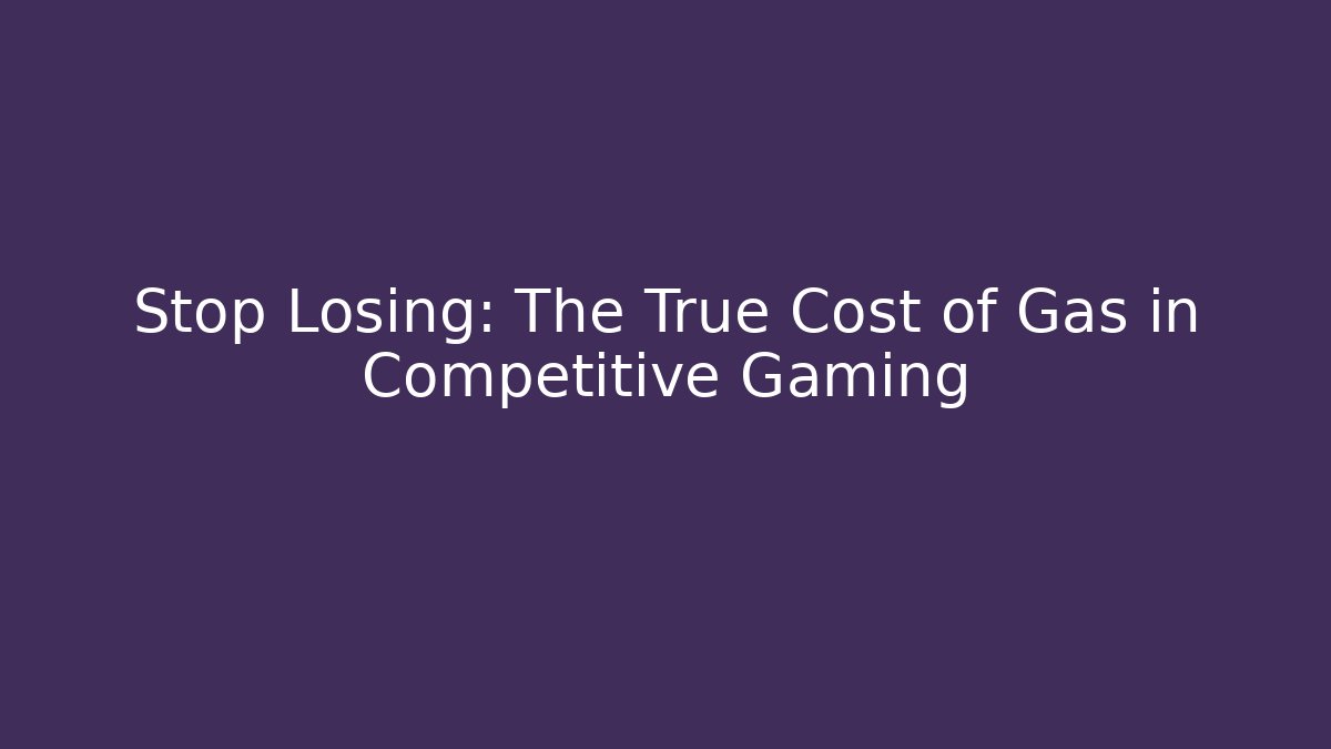Stop Losing: The True Cost of Gas in Competitive Gaming