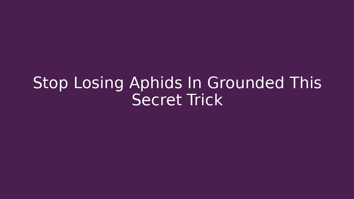Stop Losing Aphids In Grounded This Secret Trick