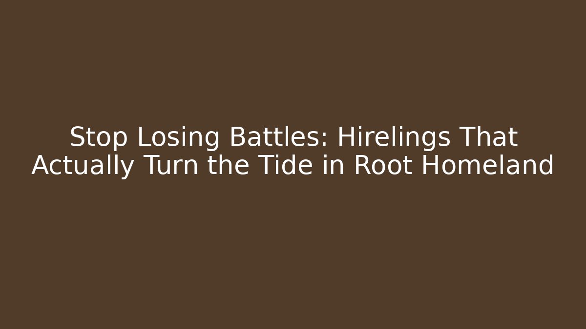 Stop Losing Battles: Hirelings That Actually Turn the Tide in Root Homeland