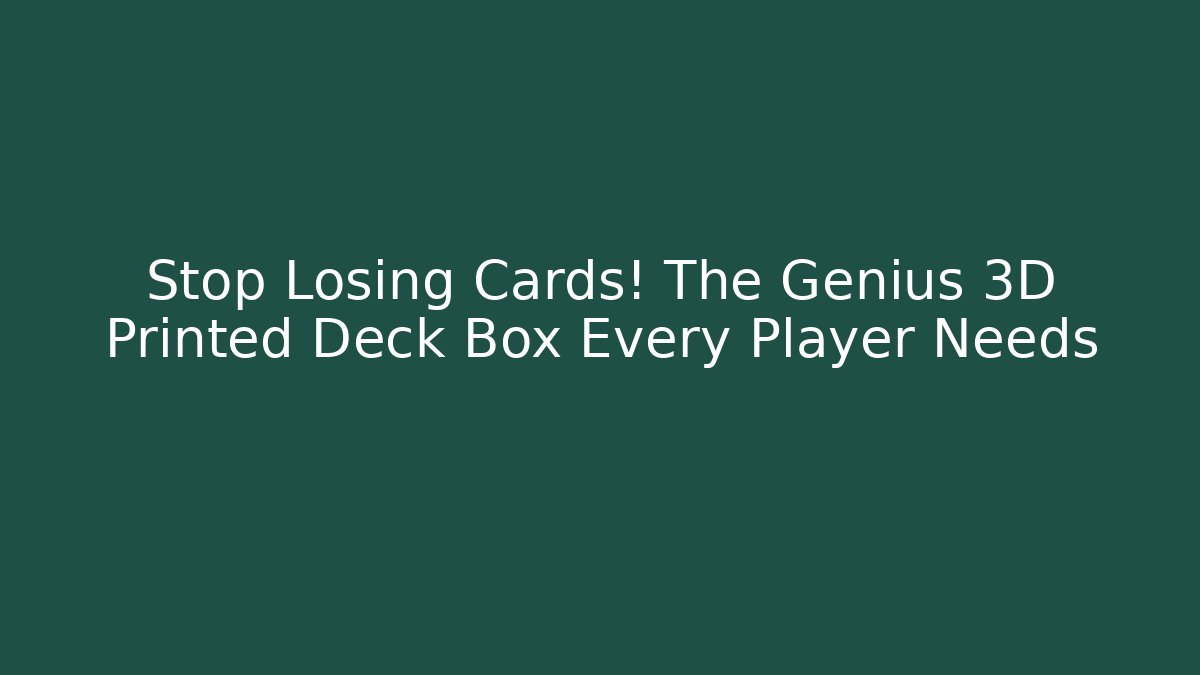 Stop Losing Cards! The Genius 3D Printed Deck Box Every Player Needs