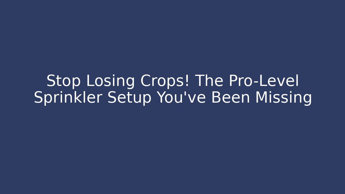 Stop Losing Crops! The Pro-Level Sprinkler Setup You’ve Been Missing