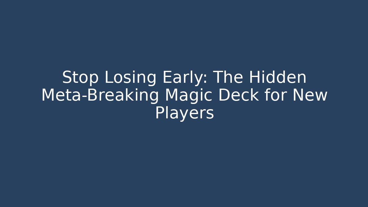 Stop Losing Early: The Hidden Meta-Breaking Magic Deck for New Players