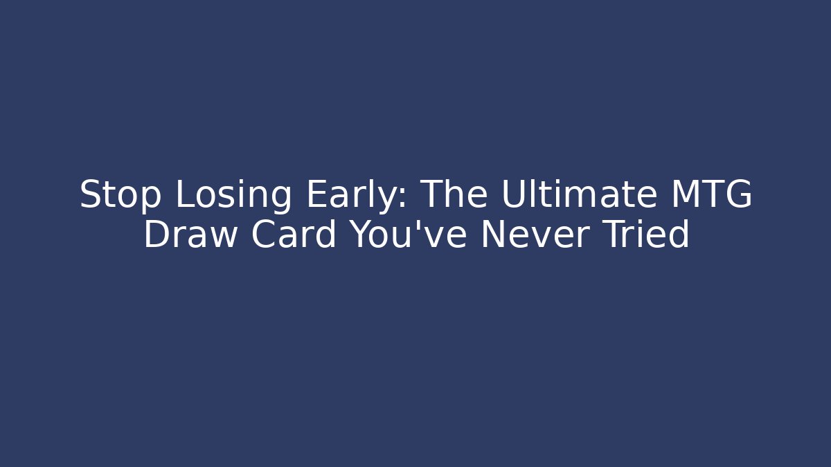 Stop Losing Early: The Ultimate MTG Draw Card You've Never Tried - Andrea Zevedo