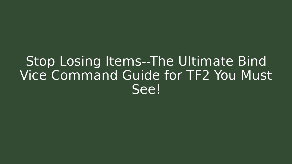 Stop Losing Items—The Ultimate Bind Vice Command Guide for TF2 You Must See!