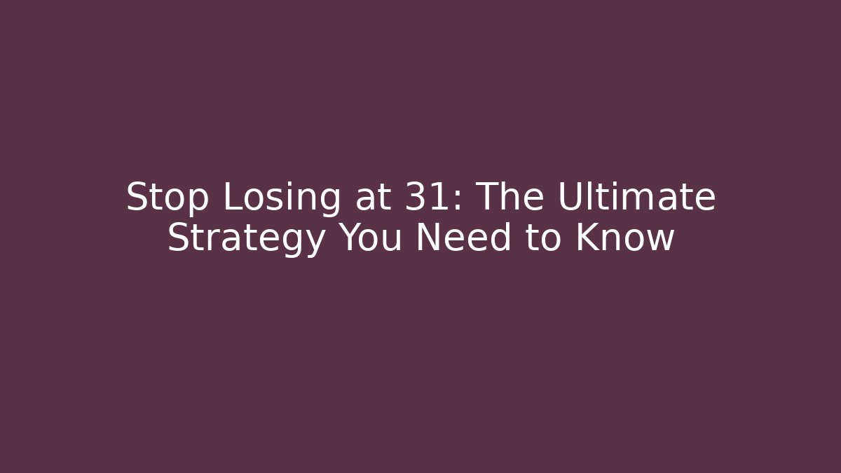 Stop Losing at 31: The Ultimate Strategy You Need to Know