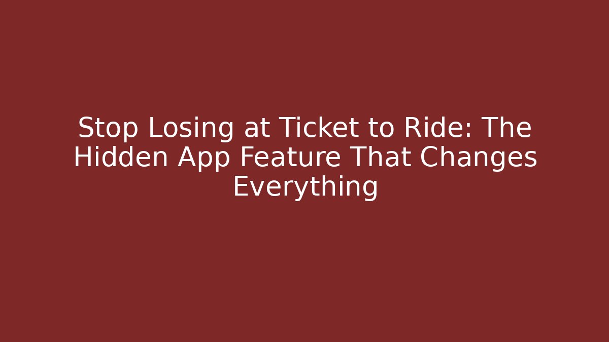 Stop Losing at Ticket to Ride: The Hidden App Feature That Changes Everything