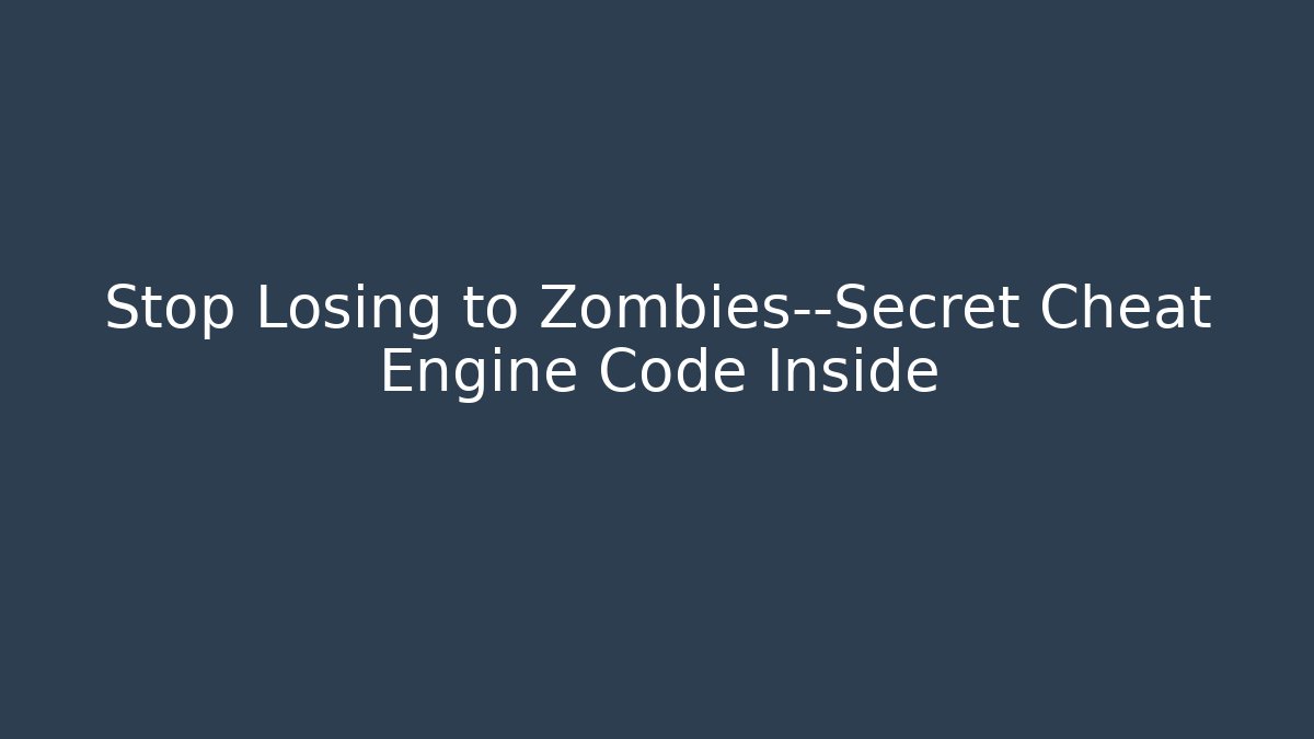 Stop Losing to Zombies—Secret Cheat Engine Code Inside - Andrea Zevedo