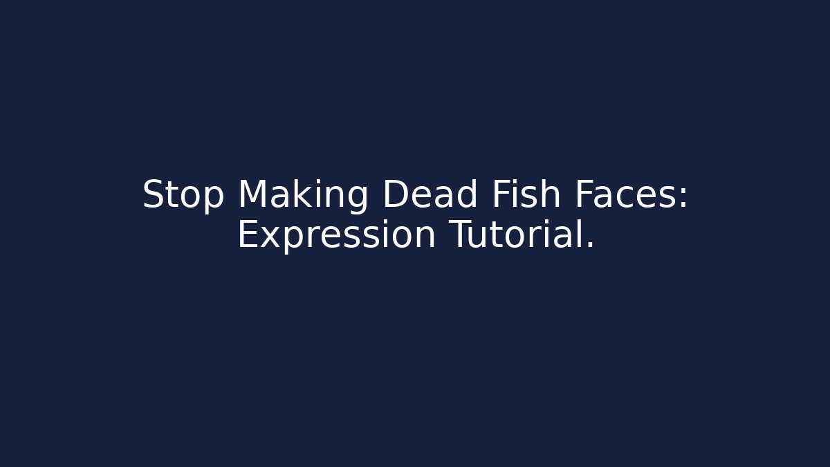 Stop Making Dead Fish Faces: Expression Tutorial. - Andrea Zevedo