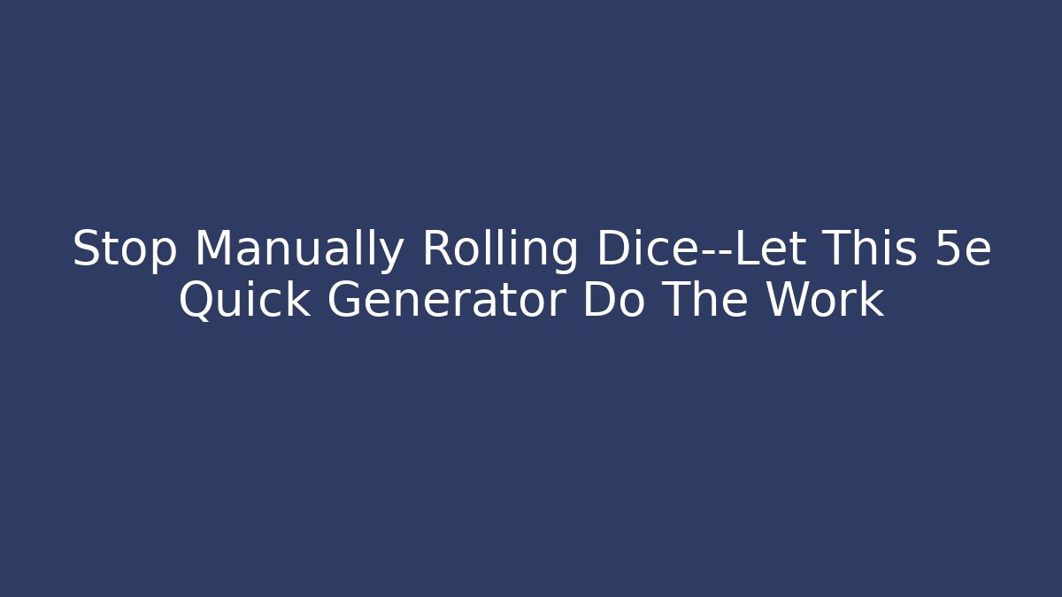 Stop Manually Rolling Dice—Let This 5e Quick Generator Do The Work