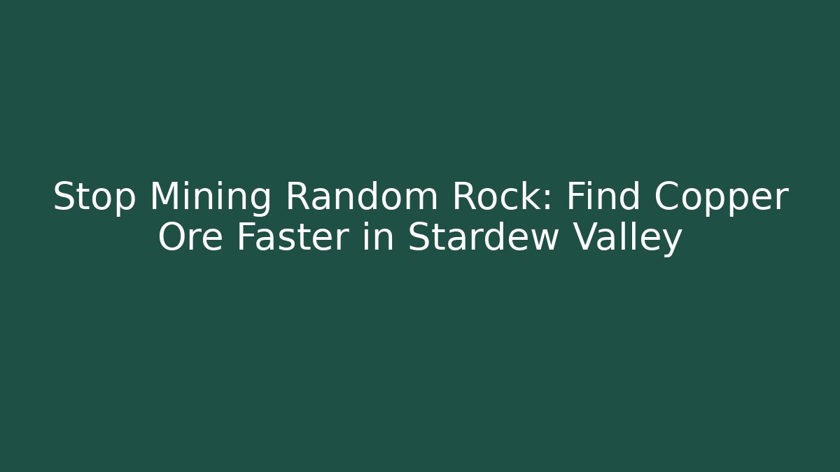 Stop Mining Random Rock: Find Copper Ore Faster in Stardew Valley