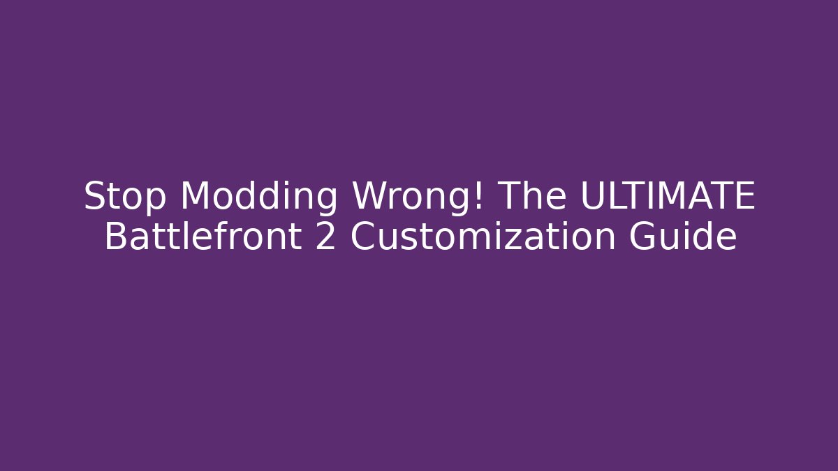 Stop Modding Wrong! The ULTIMATE Battlefront 2 Customization Guide - Andrea Zevedo