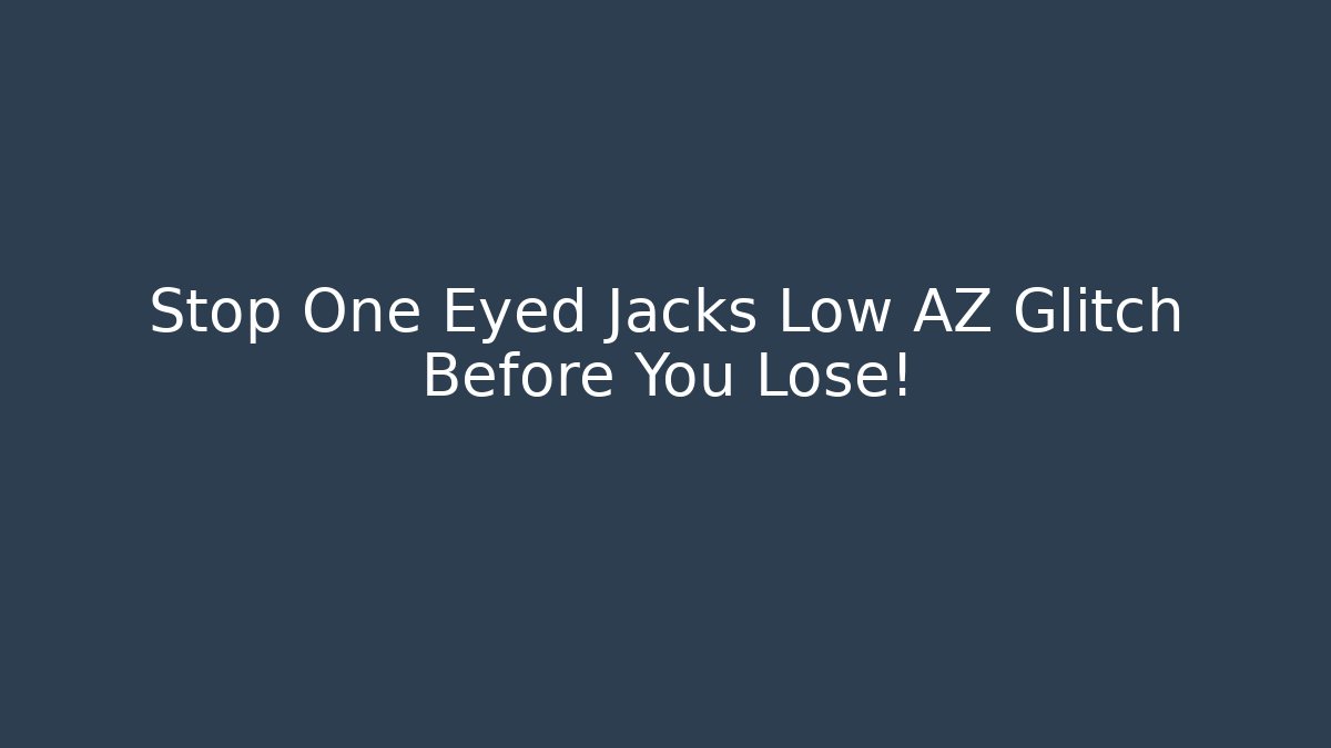 Stop One Eyed Jacks Low AZ Glitch Before You Lose!