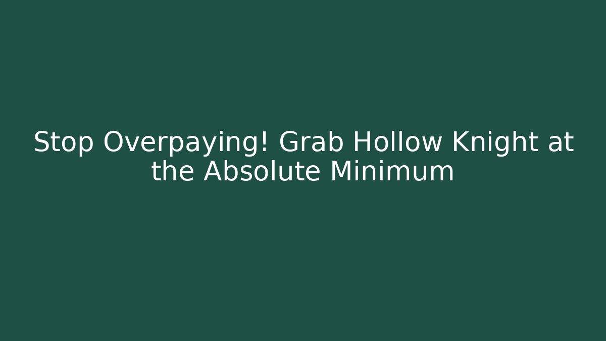 Stop Overpaying! Grab Hollow Knight at the Absolute Minimum