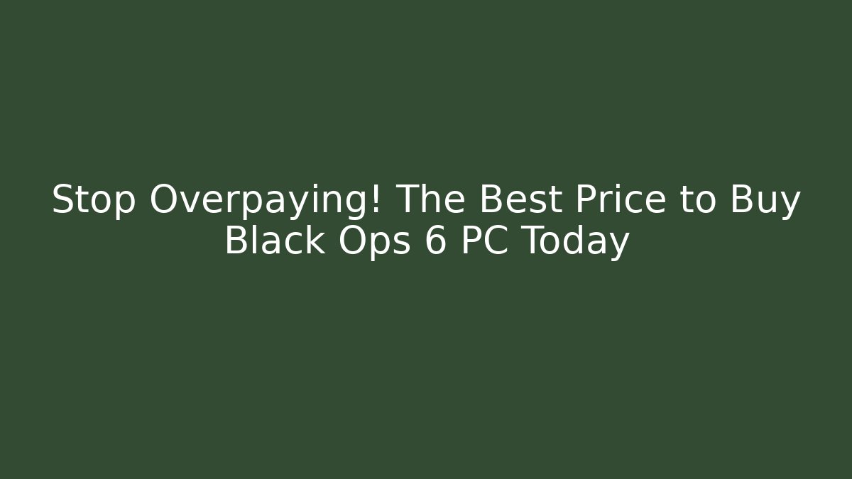 Stop Overpaying! The Best Price to Buy Black Ops 6 PC Today