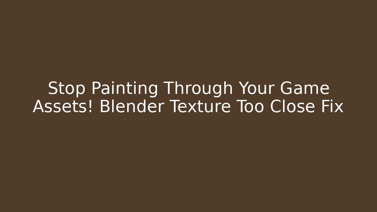 Stop Painting Through Your Game Assets! Blender Texture Too Close Fix