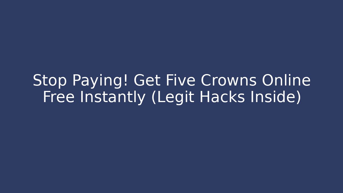 Stop Paying! Get Five Crowns Online Free Instantly (Legit Hacks Inside)