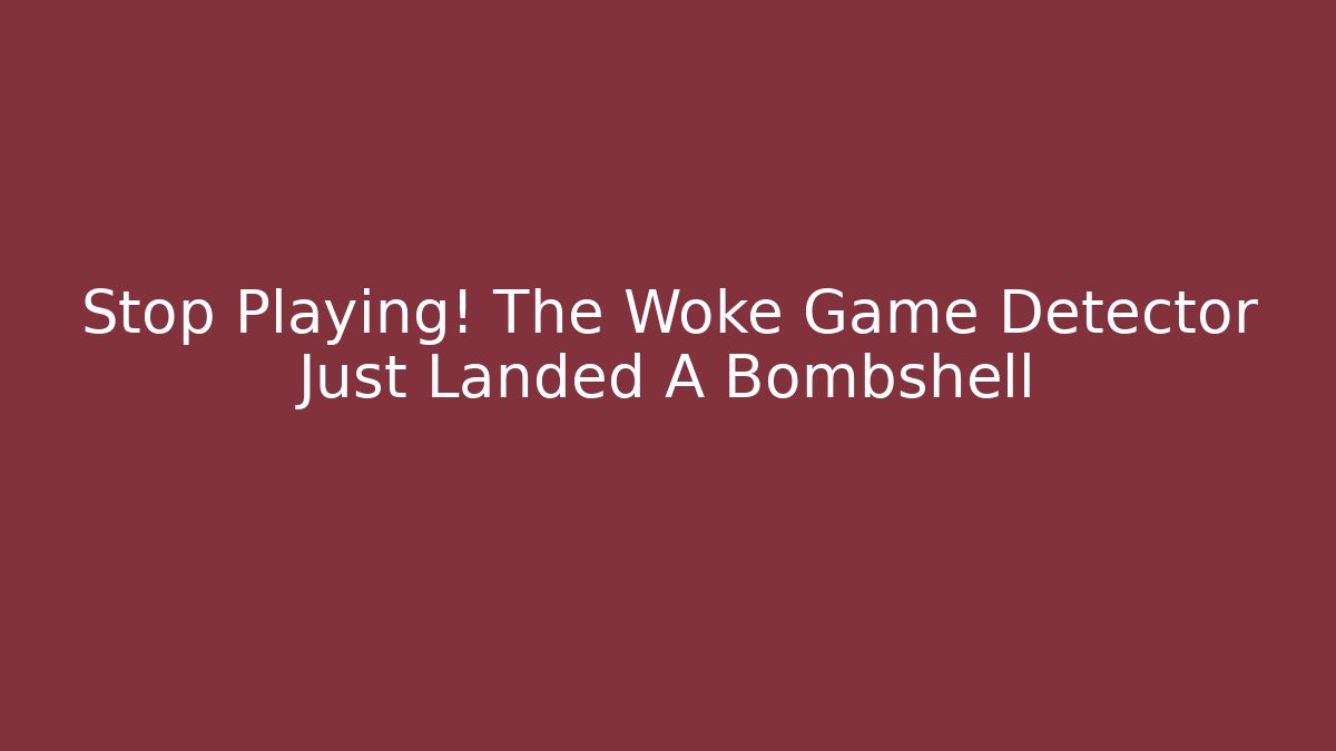 Stop Playing! The Woke Game Detector Just Landed A Bombshell - Andrea Zevedo
