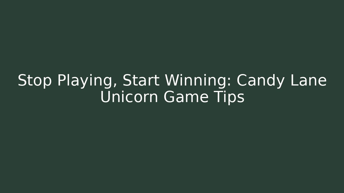 Stop Playing, Start Winning: Candy Lane Unicorn Game Tips