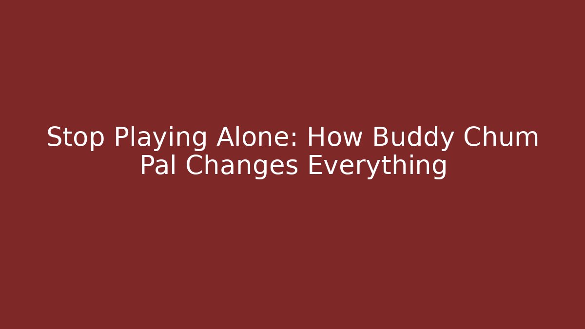 Stop Playing Alone: How Buddy Chum Pal Changes Everything