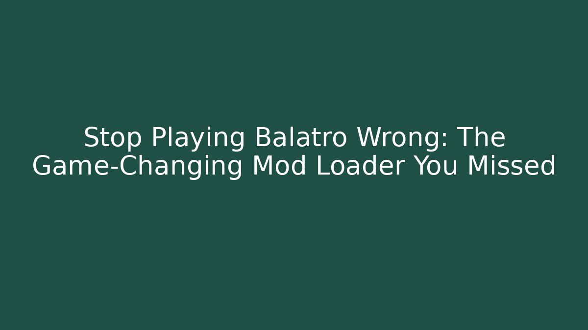 Stop Playing Balatro Wrong: The Game-Changing Mod Loader You Missed