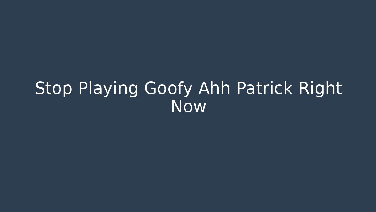Stop Playing Goofy Ahh Patrick Right Now