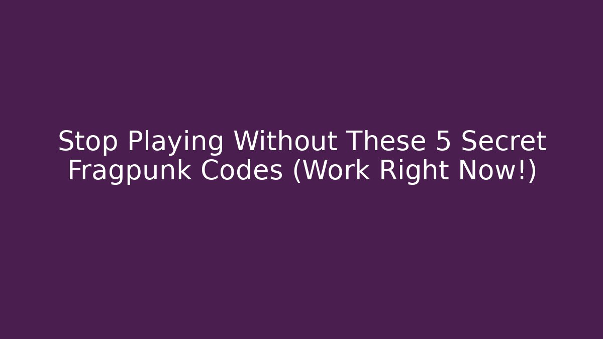 Stop Playing Without These 5 Secret Fragpunk Codes (Work Right Now!)