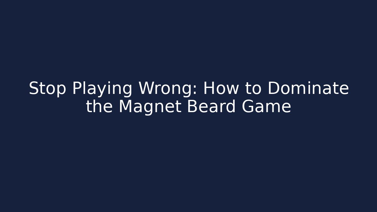 Stop Playing Wrong: How to Dominate the Magnet Beard Game