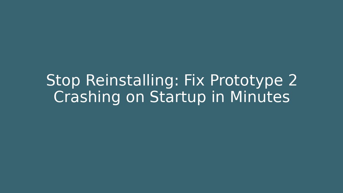 Stop Reinstalling: Fix Prototype 2 Crashing on Startup in Minutes