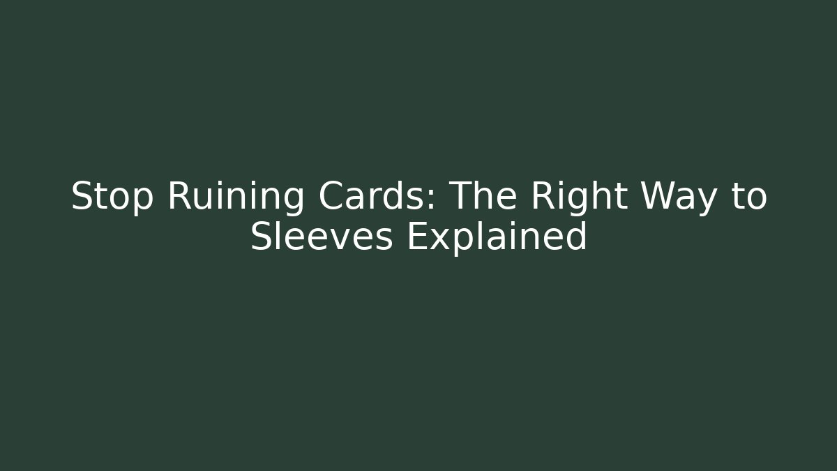 Stop Ruining Cards: The Right Way to Sleeves Explained - Andrea Zevedo