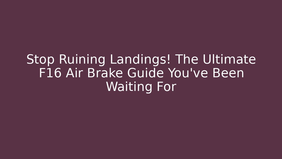 Stop Ruining Landings! The Ultimate F16 Air Brake Guide You've Been Waiting For - Andrea Zevedo