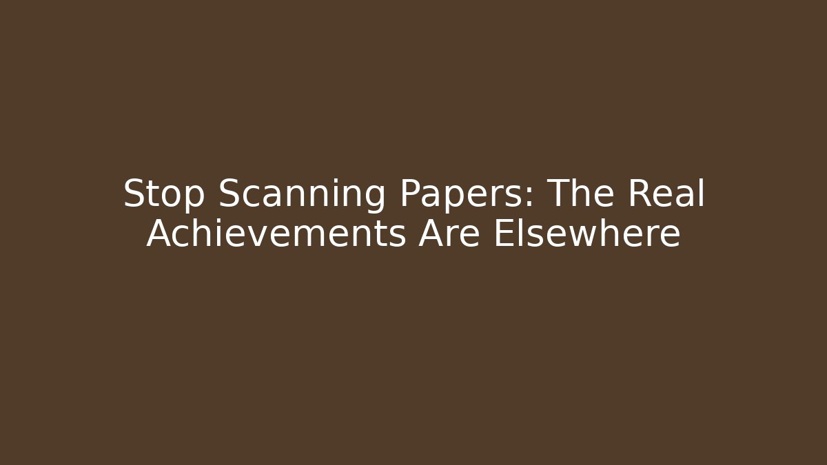 Stop Scanning Papers: The Real Achievements Are Elsewhere