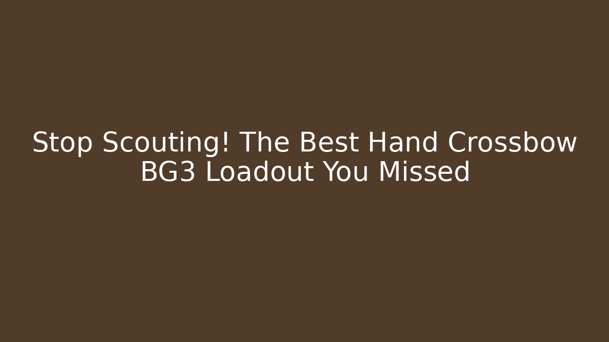 Stop Scouting! The Best Hand Crossbow BG3 Loadout You Missed
