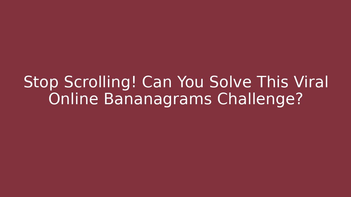 Stop Scrolling! Can You Solve This Viral Online Bananagrams Challenge?
