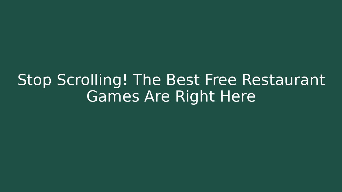 Stop Scrolling! The Best Free Restaurant Games Are Right Here