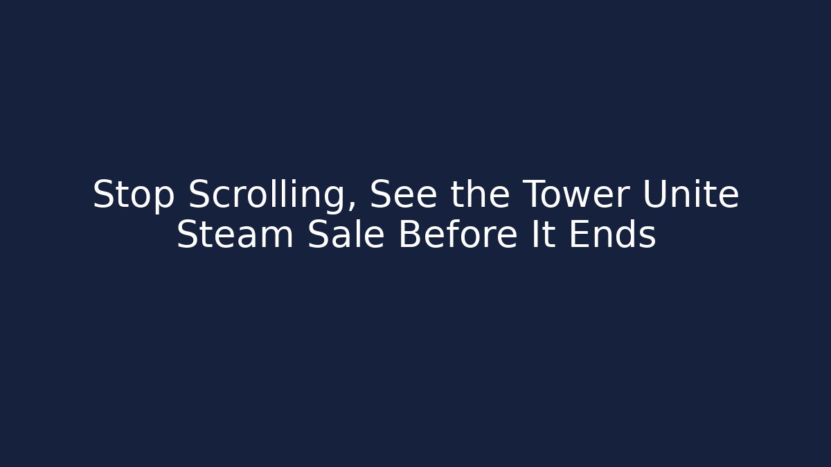 Stop Scrolling, See the Tower Unite Steam Sale Before It Ends - Andrea Zevedo