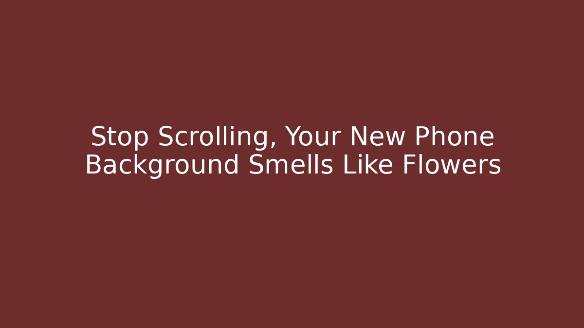 Stop Scrolling, Your New Phone Background Smells Like Flowers
