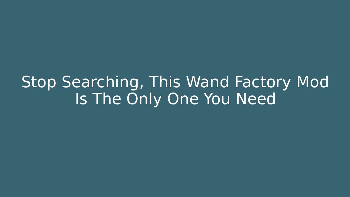 Stop Searching, This Wand Factory Mod Is The Only One You Need
